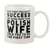 If At First You Don’t Succeed Try Doing What Your Polish Wife Told You To Do The First Time Poland White Mug