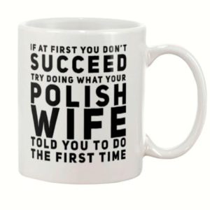 If At First You Don’t Succeed Try Doing What Your Polish Wife Told You To Do The First Time Poland White Mug If At First You Don’t Succeed Try Doing What Your Polish Wife Told You To Do The First Time Poland White Mug