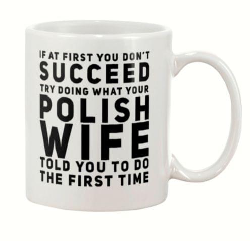 If At First You Don't Succeed Try Doing What Your Polish Wife Told You To Do The First Time Poland White Mug If At First You Don't Succeed Try Doing What Your Polish Wife Told You To Do The First Time Poland White Mug