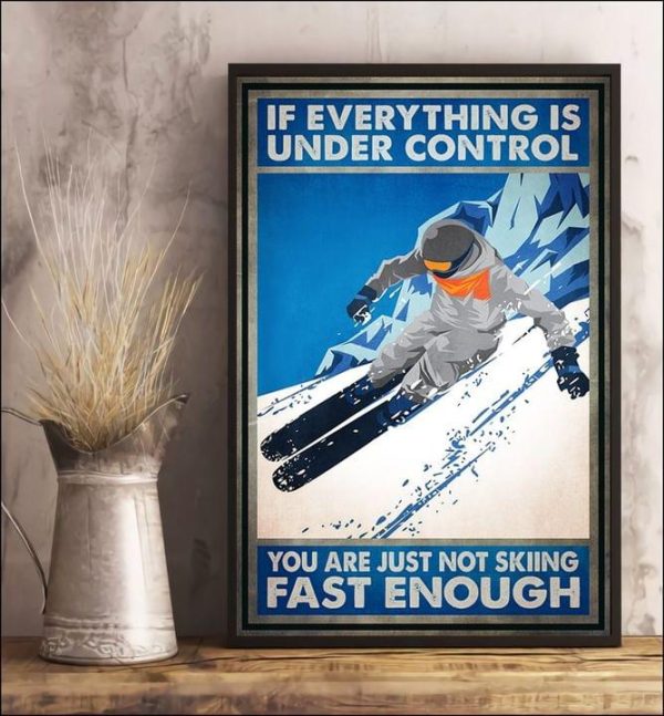 If Everything Is Under Control You Are Just Not Skiing Fast Enough Skiing Player Snow Mountain Canvas Poster