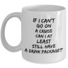 If I Can’t Go On A Cruise Can I At Least Still Have A Drink Package Quotes White Mug