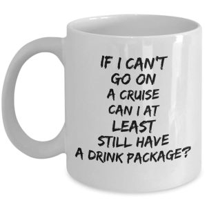 If I Can’t Go On A Cruise Can I At Least Still Have A Drink Package Quotes White Mug If I Can’t Go On A Cruise Can I At Least Still Have A Drink Package Quotes White Mug