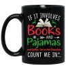 If It Involves Books And Pajamas And Coffee, Tea Or Hot Chocolate Count Me In Christmas Black Mug