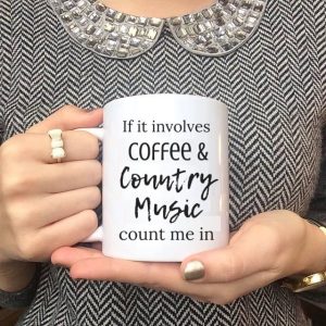 If It Involves Coffee And Country Music Count Me In Quotes White Mug If It Involves Coffee And Country Music Count Me In Quotes White Mug