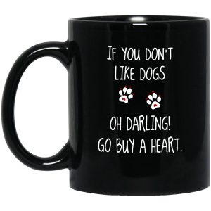 If You Don’t Like Dogs Oh Darling Go Buy A Heart Simple Black Mug If You Don’t Like Dogs Oh Darling Go Buy A Heart Simple Black Mug