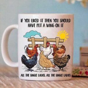 If You Liked It Then You Should Have Put A Wing On It All The Single Ladies Different Kinds Of Chickens Shirt If You Liked It Then You Should Have Put A Wing On It All The Single Ladies Different Kinds Of Chickens Shirt