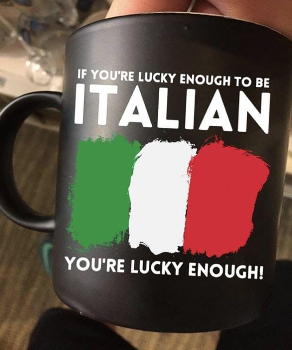 If You’re Lucky Enough To Be Italian You’re Lucky Enough Flag Of Italy Black Mug
