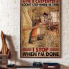 I’m A Carpenter I Don’t Stop When I’m Tired I Stop When I’m Done Carpenter Job Construction Planer Wood Canvas Poster