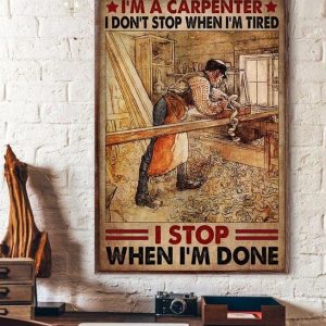I’m A Carpenter I Don’t Stop When I’m Tired I Stop When I’m Done Carpenter Job Construction Planer Wood Canvas Poster