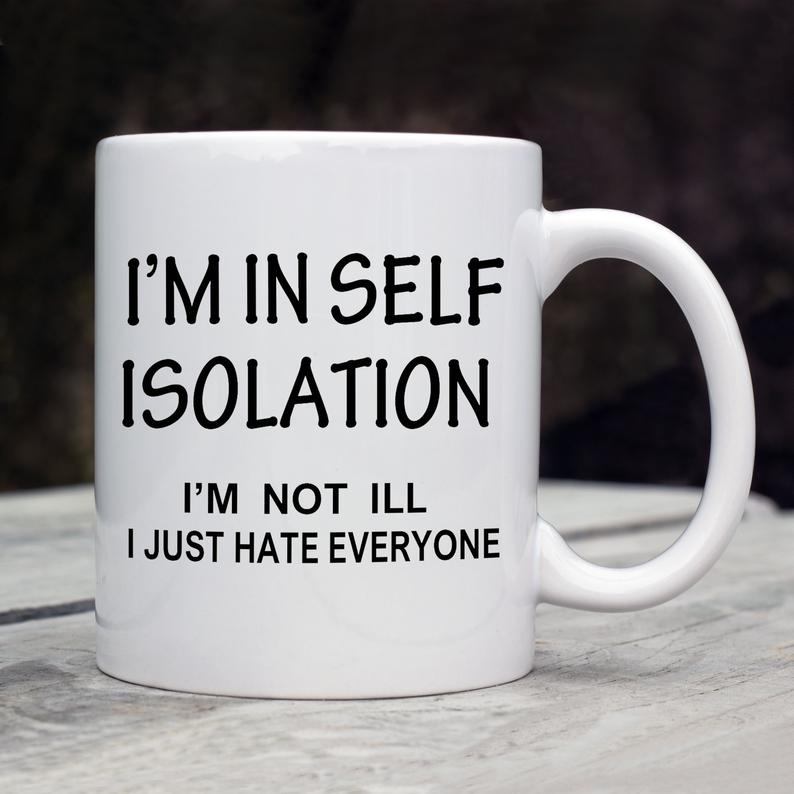 I'm In Self Isolation I'm Not Ill I Just Hate Everyone Simple White Mug I'm In Self Isolation I'm Not Ill I Just Hate Everyone Simple White Mug