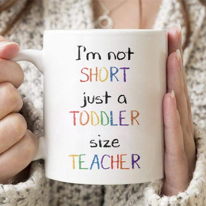 I'm Not Short Just A Toddler Size Teacher Colorful Quote White Mug I'm Not Short Just A Toddler Size Teacher Colorful Quote White Mug