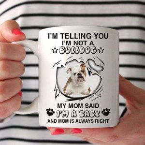 I’m Telling You I’m Not A Bulldog My Mom Said I’m A Baby And Mom Is Always Right Cute Dog White Mug I’m Telling You I’m Not A Bulldog My Mom Said I’m A Baby And Mom Is Always Right Cute Dog White Mug
