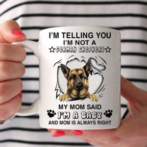 I’m Telling You I’m Not A German Shepherd My Mom Said I’m A Baby And Mom Is Always Right Cute Dog White Mug I’m Telling You I’m Not A German Shepherd My Mom Said I’m A Baby And Mom Is Always Right Cute Dog White Mug