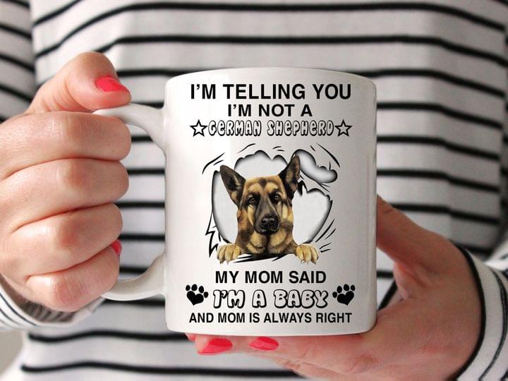I'm Telling You I'm Not A German Shepherd My Mom Said I'm A Baby And Mom Is Always Right Cute Dog White Mug I'm Telling You I'm Not A German Shepherd My Mom Said I'm A Baby And Mom Is Always Right Cute Dog White Mug
