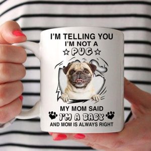 I’m Telling You I’m Not A Pug My Mom Said I’m A Baby And Mom Is Always Right Cute Dog White Mug I’m Telling You I’m Not A Pug My Mom Said I’m A Baby And Mom Is Always Right Cute Dog White Mug