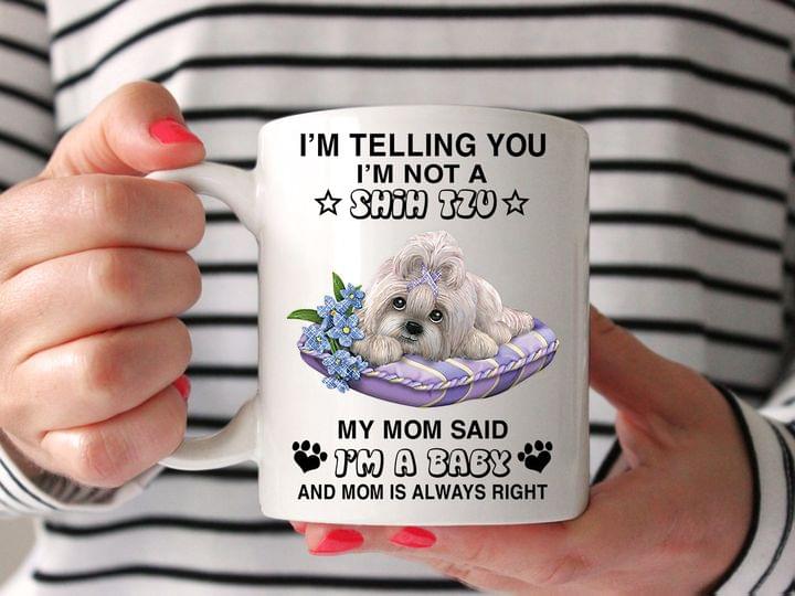 I'm Telling You I'm Not A Shih Tzu My Mom Said I'm A Baby And Mom Is Always Right Cute Dog On Cushion Flowers White Mug I'm Telling You I'm Not A Shih Tzu My Mom Said I'm A Baby And Mom Is Always Right Cute Dog On Cushion Flowers White Mug
