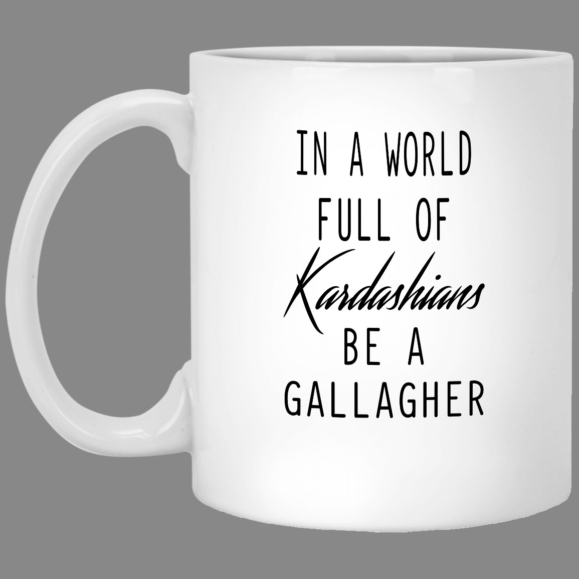 In A World Full Of Kardashians Be A Gallagher Simple White Mug In A World Full Of Kardashians Be A Gallagher Simple White Mug