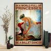 In A World Full Of Princesses Be A Ballet Dancer Ballet Girl Canvas Poster