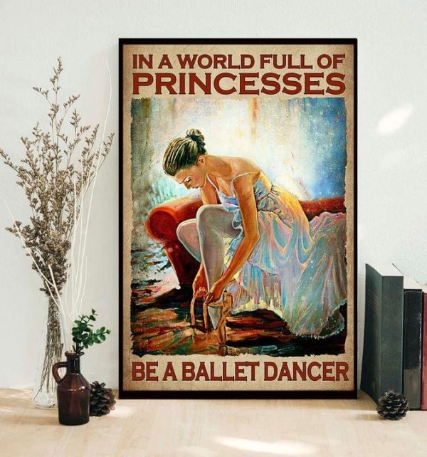 In A World Full Of Princesses Be A Ballet Dancer Ballet Girl Canvas Poster
