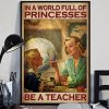 In A World Full Of Princesses Be A Teacher Teacher And Student Canvas Poster