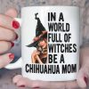 In A World Full Of Witches Be A Chihuahua Mom Beautiful Witch Dog Halloween White Mug