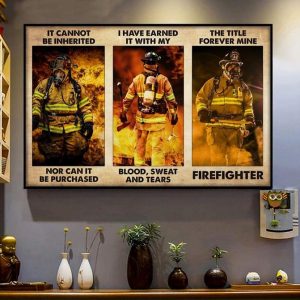 It Cannot Be Inherited Nor Can It Be Purchased I Have Earned It With My Blood Sweat And Tears Firefighters Big Fire Canvas Poster