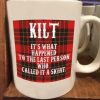 Kilt It’s What Happened To The Last Person Who Called It A Skirt Traditional Dress Scottland White Mug