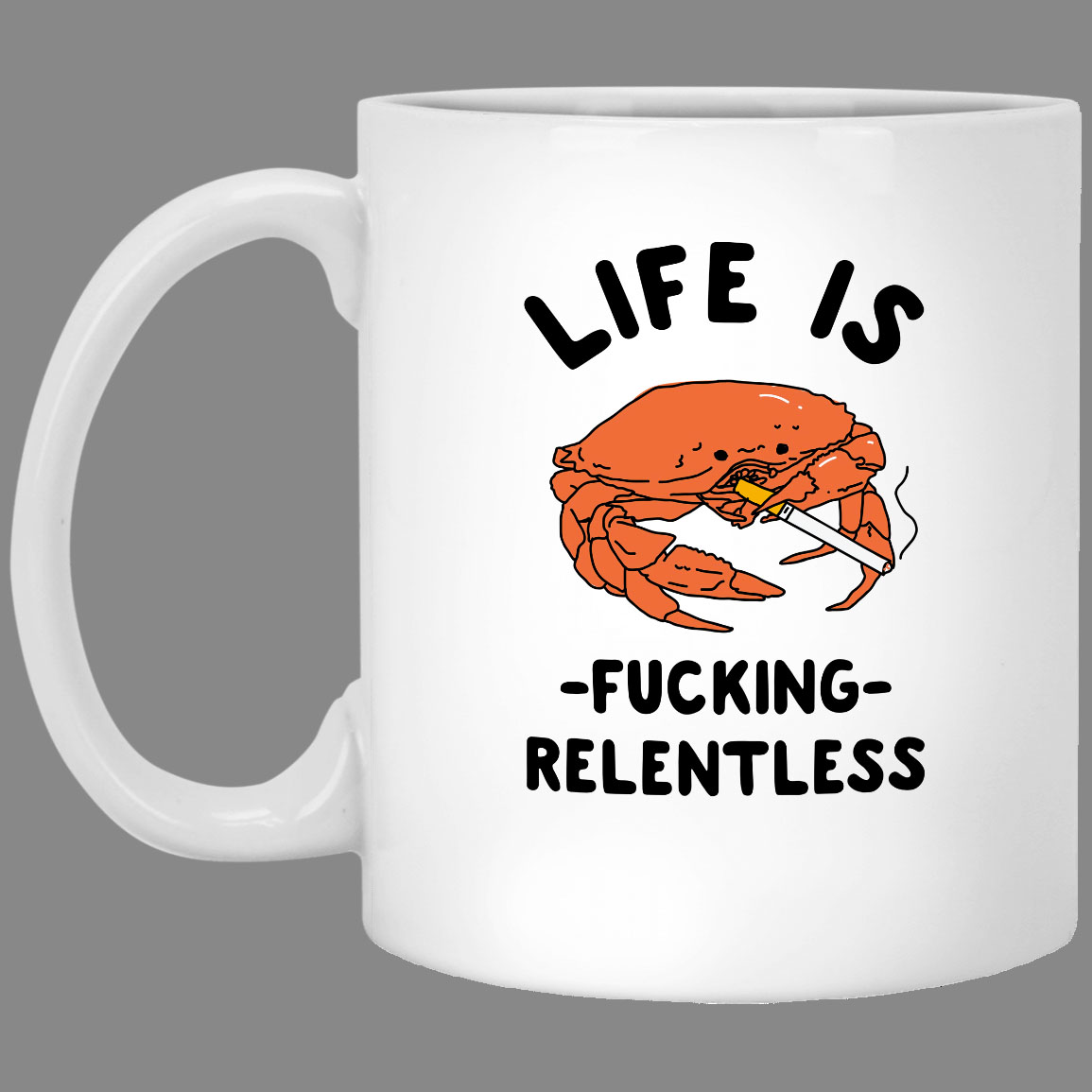 Life Is Fuking Relentless Sad Crab Smoking Simple White Mug Life Is Fuking Relentless Sad Crab Smoking Simple White Mug