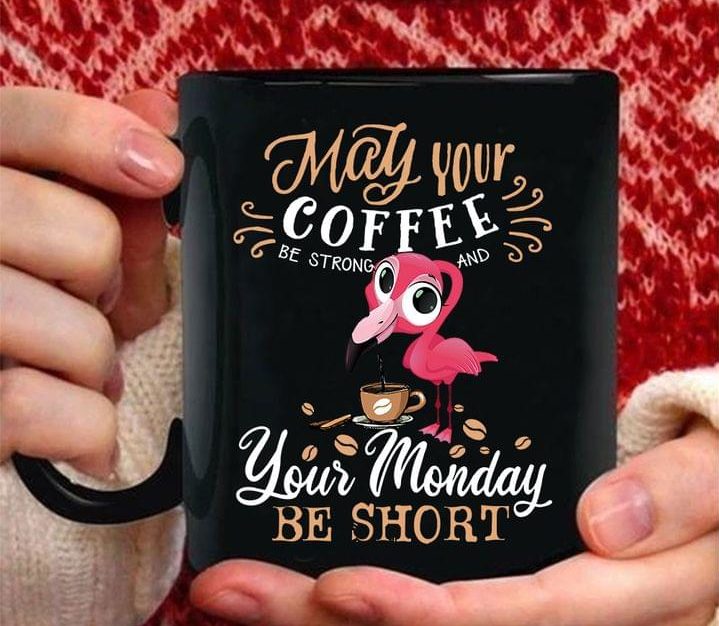 May your Coffee Be Strong And Your Monday Be Short Flamingo Simple Black Mug May your Coffee Be Strong And Your Monday Be Short Flamingo Simple Black Mug
