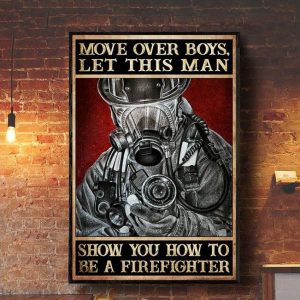 Move Over Boys Let This Man Show You How To Be A Firefighter Man Fireman Canvas Poster