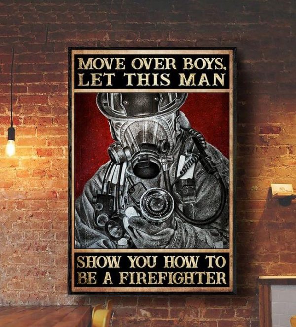 Move Over Boys Let This Man Show You How To Be A Firefighter Man Fireman Canvas Poster