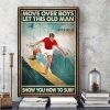 Move Over Boys Let This Old Man Show You How To Surf Man Water Surfing Sport Canvas Poster