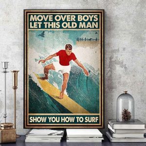 Move Over Boys Let This Old Man Show You How To Surf Man Water Surfing Sport Canvas Poster