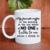 My Favorite Coffee In The Morning Is The One Where No One Taller To Me Drink Simple White Mug