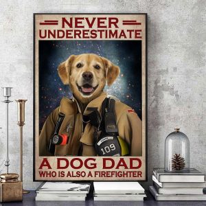 Never Underestimate A Dog Dad Who Is Also A Firefighter Dog Wearing Fireman Uniform Fire Canvas Poster