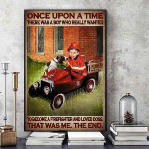 Once Upon A Time There Was A Boy Who Really Wanted To Become A Firefighter And Loved Dogs That Was Me The End Firefighter Kid And Dog Canvas Poster