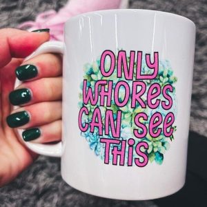 Only Whores Can See This White Mug Only Whores Can See This White Mug