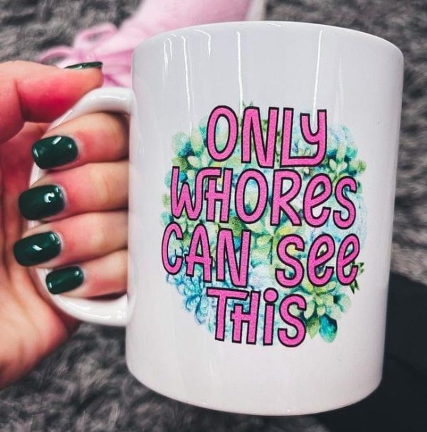 Only Whores Can See This White Mug