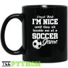 People Think I’m Nice Until They Sit Beside Me At A Soccer Game Simple Black Mug