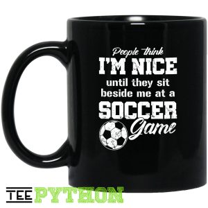 People Think I’m Nice Until They Sit Beside Me At A Soccer Game Simple Black Mug People Think I’m Nice Until They Sit Beside Me At A Soccer Game Simple Black Mug