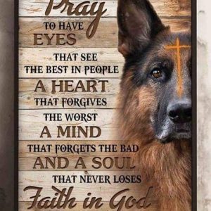 Pray To Have Eyes That See The Best In People A Heart That Forgives The Worst A Mind Forgets The Bad A Soul Never Loses Faith In God German Shepherd Canvas Poster