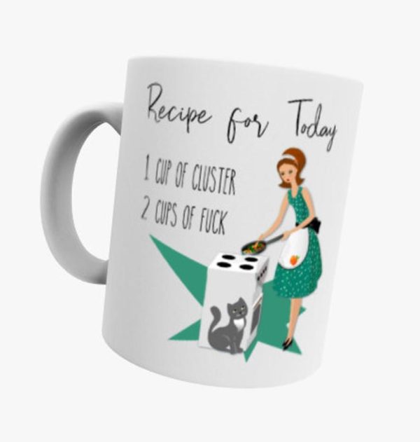 Recipe For Today 1 Cup Of Cluster 2 Cups Of Fuck Coffee Tea Simple White Mug