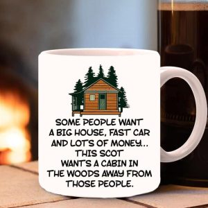 Some People Want A Big House Fast Car And Lots Of Money This Scot Wants A Cabin In The Woods Away From Those People Wood House Pine Trees White Mug Some People Want A Big House Fast Car And Lots Of Money This Scot Wants A Cabin In The Woods Away From Those People Wood House Pine Trees White Mug
