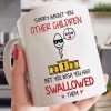 Sorry About You Other Children Bet You Wish You had Swallowed Them Sperm Wearing Black Glasses White Mug