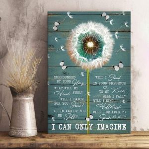 Surrounded By Your Glory What Will My Heart Feel I Can Only Imagine Butterflies Dandelion Flowers Canvas Poster