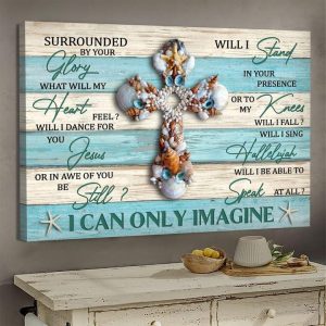 Surrounded By Your Glory What Will My Heart Feel I Can Only Imagine Claims Starfishes The Holy Cross Canvas Poster