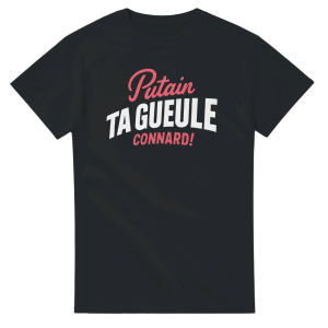 T-shirt Insulte Putain ta gueule connard !