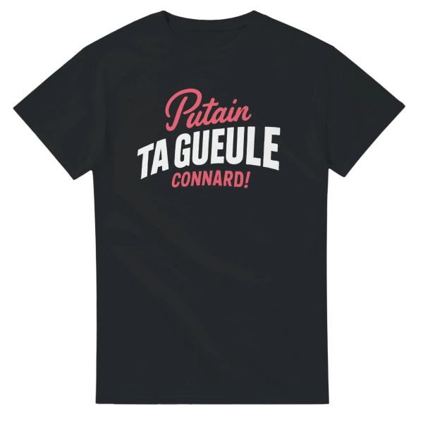 T-shirt Insulte Putain ta gueule connard !