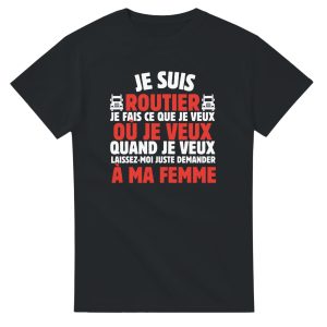 T-shirt Routier Je suis routier je fais ce que je veux ou je veux quand je veux laissez-moi demander a ma femme T-shirt Routier Je suis routier je fais ce que je veux ou je veux quand je veux laissez-moi demander a ma femme