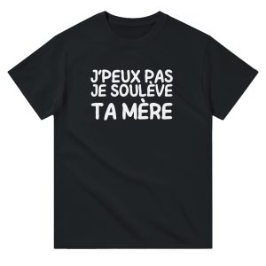 T-shirt beauf J’peux pas je souleve ta mere